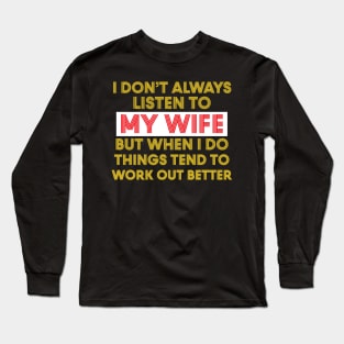 I Don't Always Listen To My Wife But When I Do Things Tend To Work Out Better Long Sleeve T-Shirt